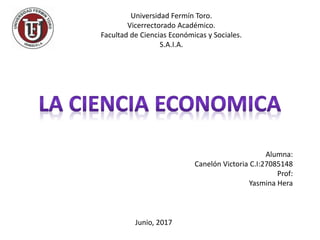 Universidad Fermín Toro.
Vicerrectorado Académico.
Facultad de Ciencias Económicas y Sociales.
S.A.I.A.
Alumna:
Canelón Victoria C.I:27085148
Prof:
Yasmina Hera
Junio, 2017
 