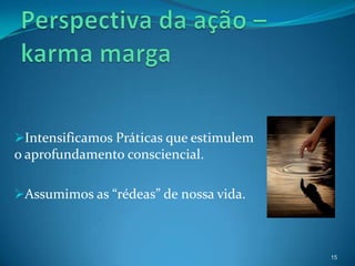 Intensificamos Práticas que estimulem
o aprofundamento consciencial.

Assumimos as “rédeas” de nossa vida.



                                         15
 