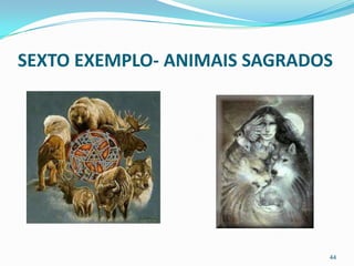 SEXTO EXEMPLO- ANIMAIS SAGRADOS




                              44
 