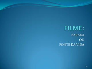 BARAKA
           OU
FONTE DA VIDA




                48
 