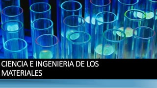 CIENCIA E INGENIERIA DE LOS
MATERIALES
 