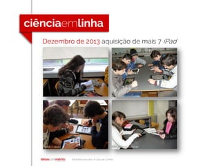 Biblioteca escolar A Casa de Camilo
saladeaula bibliotecaescolar
Dezembro de 2013 aquisição de mais 7 iPad
 