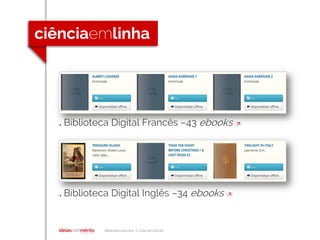 Biblioteca escolar A Casa de Camilo
. Biblioteca Digital Francês –43 ebooks []
. Biblioteca Digital Inglês –34 ebooks []
 