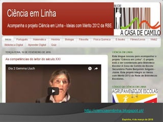 Espinho, 4 de março de 2016
http://cienciaemlinha.blogspot.pt/
 