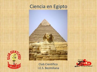 Ciencia en Egipto Club Científico  I.E.S. Bezmiliana 