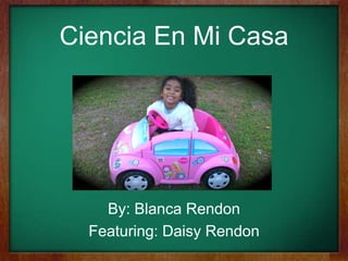 Ciencia En Mi Casa




    By: Blanca Rendon
  Featuring: Daisy Rendon
 