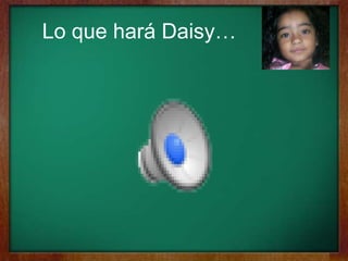 Lo que hará Daisy…
 