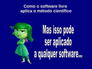 Como o software livre
aplica o método científico
 