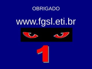 OBRIGADO
www.fgsl.eti.br
 