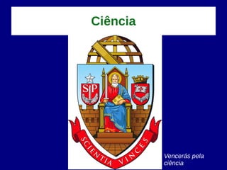 Ciência
Vencerás pela
ciência
 