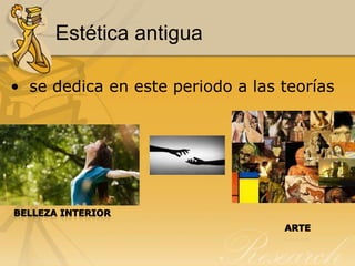 Estética antigua
• se dedica en este periodo a las teorías
 