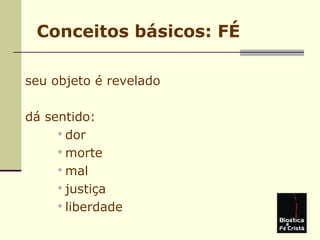 Conceitos básicos: FÉ
seu objeto é revelado
dá sentido:

dor

morte

mal

justiça

liberdade
 