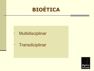 BIOÉTICA

Multidisciplinar

Transdiciplinar
 