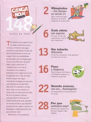 Jutho de 200
em historia que a gente nunca
vai saber exatamente cômo
antiga até os nossos dias!
Gada atleta
um esporte
Por que uns são tão
musculosos e outros
bem magr.inhosl
# % um tubarão
Ã# **ïf.ïi:assem,vocêaposraria
se tratar de uma raia.
' .'-
Olimpíadas
- do-r dg,rs-ej
ao sécuto 2I
Siga a trilha dos jogos
olímpicos da Grécia
# tr Puxa
Ãffi ;,rfi*ïï:iPre,nh.
:.ff.ïïï:dï?[::
as
ffi.F f,ï",H:
ffi & umespeciarista
do corpo.
ffiffi #:l'ft*n:ifeia que ninguém sabe
e*plicar.
a'
ffi
GrGSGer,
fisiotogista!
no funcionamento
 