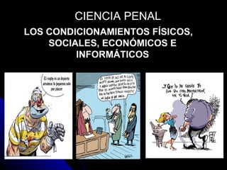LOS CONDICIONAMIENTOS FÍSICOS,
SOCIALES, ECONÓMICOS E
INFORMÁTICOS
CIENCIA PENALCIENCIA PENAL
 