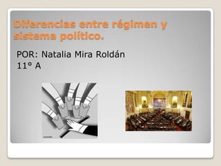 Diferencias entre régimen y
sistema político.
POR: Natalia Mira Roldán
11° A
 