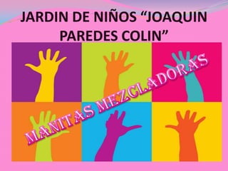 JARDIN DE NIÑOS “JOAQUIN PAREDES COLIN” MANITAS MEZCLADORAS 