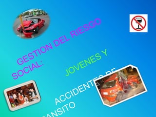 GESTION DEL RIESGO SOCIAL: JOVENES Y  ACCIDENTES DE TRANSITO 