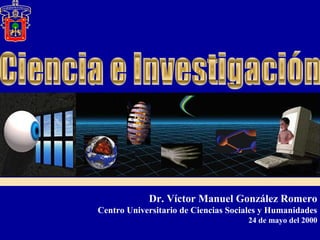 Dr. Víctor Manuel González Romero
Centro Universitario de Ciencias Sociales y Humanidades
24 de mayo del 2000
 