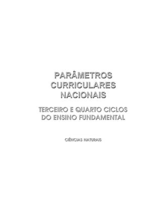 TERCEIRO E QUARTO CICLOS
DO ENSINO FUNDAMENTAL
CIÊNCIAS NATURAIS
TERCEIRO E QUARTO CICLOS
DO ENSINO FUNDAMENTAL
CIÊNCIAS NATURAIS
PARÂMETROS
CURRICULARES
NACIONAIS
PARÂMETROS
CURRICULARES
NACIONAIS
 