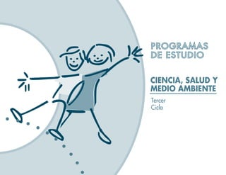 PROGRAMAS
DE ESTUDIO


CIENCIA, SALUD Y
MEDIO AMBIENTE
Tercer
Ciclo
 
