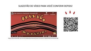 https://drauziovarella.uol.com.br/videos/animacoes/como-funciona-a-hipertensao-animacao-04/
SUGESTÃO DE VÍDEO PARA VOCÊ CONFERIR DEPOIS!
 