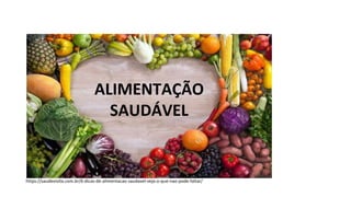 https://saudevivita.com.br/6-dicas-de-alimentacao-saudavel-veja-o-que-nao-pode-faltar/
ALIMENTAÇÃO
SAUDÁVEL
 