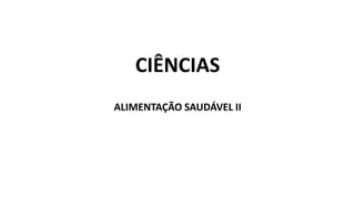 CIÊNCIAS
ALIMENTAÇÃO SAUDÁVEL II
 