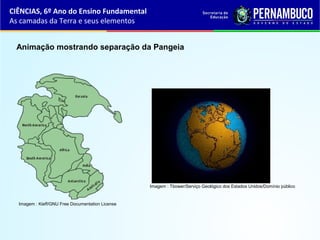 Animação mostrando separação da Pangeia
CIÊNCIAS, 6º Ano do Ensino Fundamental
As camadas da Terra e seus elementos
Imagem : Kieff/GNU Free Documentation License
Imagem : Tbower/Serviço Geológico dos Estados Unidos/Domínio público
 