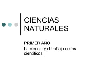 CIENCIAS NATURALES PRIMER AÑO La ciencia y el trabajo de los científicos 