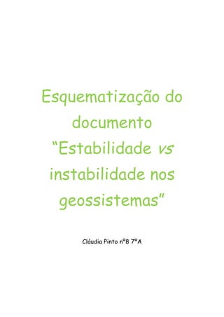 Esquematização do
   documento
 “Estabilidade vs
instabilidade nos
  geossistemas”

     Cláudia Pinto nº8 7ºA
 