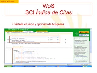 Bases de datos

WoS
SCI Índice de Citas
• Pantalla de inicio y opciones de búsqueda

 