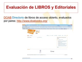 Evaluación de LIBROS y Editoriales
DOAB Directorio de libros de acceso abierto, evaluados
por pares: http://www.doabooks.org/

 
