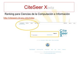 CiteSeer Xbeta
Ranking para Ciencias de la Computación e Información
http://citeseerx.ist.psu.edu/index

 