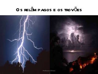 Os relâmpagos e os trovões Professora Silmara 