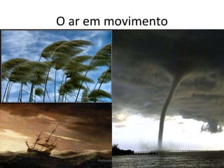 O ar em movimento Professora Silmara 