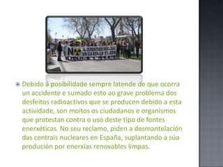 Evidentes problemas de seguridade incrementados ahora co terrorismo internacional. Ademais dos problemas que xeran os residuos e a proliferación de enerxía nuclear que obligaría a recurrir ao plutonio como combustible.Centrais nucleares en españa