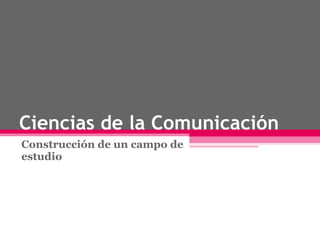 Ciencias de la Comunicación Construcción de un campo de estudio 