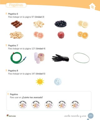 Pegatinas
191
_ciento noventa y _uno
Pegatina 6
Para trabajar en la página 97 (Unidad 3)
Pegatina 7
Para trabajar en la página 127 (Unidad 4)
Pegatina 8
Para trabajar en la página 147 (Unidad 5)
Pegatina
Para usar en ¿Cuánto has avanzado?
 