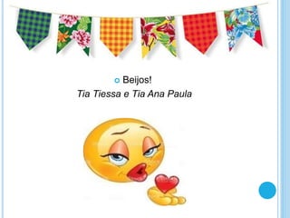  Beijos!
Tia Tiessa e Tia Ana Paula
 