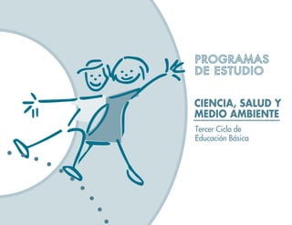 PROGRAMAS
DE ESTUDIO


CIENCIA, SALUD Y
MEDIO AMBIENTE
Tercer Ciclo de
Educación Básica
 