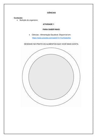 CIÊNCIAS
Conteúdo:
• Nutrição do organismo
ATIVIDADE 1
PARA SABER MAIS:
• Ciências - Alimentação Saudável. Disponível em:
...