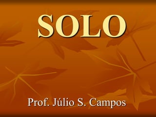 SOLO
Prof. Júlio S. Campos
 