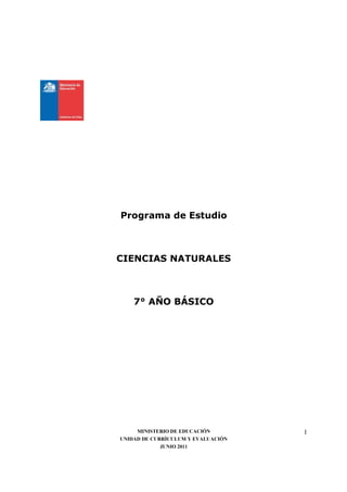 Programa de Estudio



CIENCIAS NATURALES



    7° AÑO BÁSICO




     MINISTERIO DE EDUCACIÓN        1
UNIDAD DE CURRÍCULUM Y EVALUACIÓN
             JUNIO 2011
 