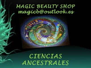 MAGIC BEAUTY SHOP 
magicb@outlook.es 
CIENCIAS 
ANCESTRALES 
 