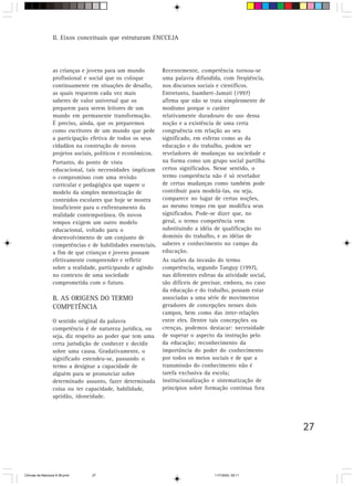 II. Eixos conceituais que estruturam ENCCEJA




                  as crianças e jovens para um mundo          Recentemente, competência tornou-se
                  profissional e social que os coloque        uma palavra difundida, com freqüência,
                  continuamente em situações de desafio,      nos discursos sociais e científicos.
                  as quais requerem cada vez mais             Entretanto, Isambert-Jamati (1997)
                  saberes de valor universal que os           afirma que não se trata simplesmente de
                  preparem para serem leitores de um          modismo porque o caráter
                  mundo em permanente transformação.          relativamente duradouro do uso dessa
                  É preciso, ainda, que os preparemos         noção e a existência de uma certa
                  como escritores de um mundo que pede        congruência em relação ao seu
                  a participação efetiva de todos os seus     significado, em esferas como as da
                  cidadãos na construção de novos             educação e do trabalho, podem ser
                  projetos sociais, políticos e econômicos.   reveladores de mudanças na sociedade e
                  Portanto, do ponto de vista                 na forma como um grupo social partilha
                  educacional, tais necessidades implicam     certos significados. Nesse sentido, o
                  o compromisso com uma revisão               termo competência não é só revelador
                  curricular e pedagógica que supere o        de certas mudanças como também pode
                  modelo da simples memorização de            contribuir para modelá-las, ou seja,
                  conteúdos escolares que hoje se mostra      comparece no lugar de certas noções,
                  insuficiente para o enfrentamento da        ao mesmo tempo em que modifica seus
                  realidade contemporânea. Os novos           significados. Pode-se dizer que, no
                  tempos exigem um outro modelo               geral, o termo competência vem
                  educacional, voltado para o                 substituindo a idéia de qualificação no
                  desenvolvimento de um conjunto de           domínio do trabalho, e as idéias de
                  competências e de habilidades essenciais,   saberes e conhecimento no campo da
                  a fim de que crianças e jovens possam       educação.
                  efetivamente compreender e refletir         As razões da invasão do termo
                  sobre a realidade, participando e agindo    competência, segundo Tanguy (1997),
                  no contexto de uma sociedade                nas diferentes esferas da atividade social,
                  comprometida com o futuro.                  são difíceis de precisar, embora, no caso
                                                              da educação e do trabalho, possam estar
                  B. AS ORIGENS DO TERMO                      associadas a uma série de movimentos
                  COMPETÊNCIA                                 geradores de concepções nesses dois
                                                              campos, bem como das inter-relações
                  O sentido original da palavra               entre eles. Dentre tais concepções ou
                  competência é de natureza jurídica, ou      crenças, podemos destacar: necessidade
                  seja, diz respeito ao poder que tem uma     de superar o aspecto da instrução pelo
                  certa jurisdição de conhecer e decidir      da educação; reconhecimento da
                  sobre uma causa. Gradativamente, o          importância do poder do conhecimento
                  significado estendeu-se, passando o         por todos os meios sociais e de que a
                  termo a designar a capacidade de            transmissão do conhecimento não é
                  alguém para se pronunciar sobre             tarefa exclusiva da escola;
                  determinado assunto, fazer determinada      institucionalização e sistematização de
                  coisa ou ter capacidade, habilidade,        princípios sobre formação contínua fora
                  aptidão, idoneidade.




                                                                                                            27



CiÍncias da Natureza 9-38.pmd    27                                                11/7/2003, 09:11
 