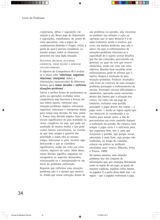 Livro do Professor



                                conjecturas, idéias e suposições em          um problema ou questão, seja encontrar
                                relação a ele. Nesse jogo de elaborações     ou produzir sua solução, a ação ou
                                e suposições, trabalhamos, do ponto de       operação que se quer destacar é a de
                                vista operatório, com a lógica da            saber enfrentar, sendo o resolver, por
                                combinatória (Inhelder e Piaget, 1955), a    certo, seu melhor desfecho, mas não o
                                partir da qual é preciso considerar, ao      único. Ou seja, o enfrentamento de
                                mesmo tempo, todos os elementos              situações-problema relaciona-se à
                                presentes em uma dada situação.              capacidade de o sujeito aceitar desafios
                                                                             que lhe são colocados, percorrendo um
                                SELECIONAR, ORGANIZAR, RELACIONAR,
                                                                             processo no qual ele terá que vencer
                                INTERPRETAR, TOMAR DECISÕES E ENFRENTAR
                                                                             obstáculos, tendo em vista um certo
                                SITUAÇÕES-PROBLEMA
                                                                             objetivo. Quando bem sucedido nesse
                                O objetivo da Competência III é avaliar      enfrentamento, pode-se afirmar que o
                                se o aluno sabe “selecionar organizar
                                                 selecionar organizar,
                                                 selecionar,                 sujeito chegou à resolução de uma
                                relacionar interpretar dados e
                                relacionar,
                                                                             situação-problema. Produzir resultados
                                informações representados de diferentes      com êxito no contexto de uma situação-
                                formas, para tomar decisões e enfrentar      problema pressupõe o enfrentamento da
                                situações-problema”.
                                situações-problema                           mesma. Pressupõe encarar dificuldades e
                                Talvez a melhor forma de analisarmos as      obstáculos, operando nosso raciocínio
                                ações ou operações avaliadas nessa           dentro dos limites que a situação nos
                                competência seja fazermos a leitura em       coloca. Tal como em um jogo de
                                sua ordem oposta: enfrentar uma              tabuleiro, enfrentar uma partida
                                situação-problema implica selecionar,        pressupõe o jogar dentro das regras − o
                                organizar, relacionar e interpretar dados    jogar certo −, sendo as regras aquilo que
                                para tomar uma decisão. De fato, assim       nos fornecem as coordenadas e os
                                é. Tomar uma decisão implica fazer um        limites para nossas ações, a fim de
                                recorte significativo de uma realidade, às   percorrermos um certo caminho durante
                                vezes, complexa, ou seja, que pode ser       a realização da partida. No entanto, nem
                                analisada de muitos modos e que pode         sempre o jogar certo é o suficiente para
                                conter fatores concorrentes, no sentido      que joguemos bem, isto é, para que
                                de que nem sempre é possível dar             vençamos a partida, seja porque nosso
                                prioridade a todos eles ao mesmo             adversário é mais forte, seja porque não
                                tempo. Selecionar é, pois, recortar algo     soubemos, ao longo do caminho,
                                destacando o que se considera                colocar em prática as melhores
                                significativo, tendo em vista um certo       estratégias para vencer. (Macedo, Petty
                                critério, objetivo ou valor. Além disso,     e Passos, 2000)
                                tomar decisão significa organizar ou         Da mesma maneira, uma situação-
                                reorganizar os aspectos destacados,          problema traz um conjunto de
                                relacionando-os e interpretando-os em
                                                                             informações que, por analogia, funcionam
                                favor do problema enfrentado.                como as regras de um jogo, as quais, de
                                Reparem que enfrentar uma situação-          maneira explícita, impõem certos limites
                                problema não é o mesmo que resolvê-          ao jogador. É a partir desse dado real − as
                                la. Ainda que nossa intenção, diante de      regras − que o jogador enfrentará o jogo,




         34



CiÍncias da Natureza 9-38.pmd    34                                                 11/7/2003, 09:11
 