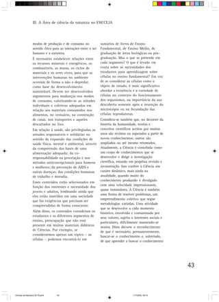 III. A Área de ciência da natureza no ENCCEJA




                  modos de produção e de consumo no              sumários de livros de Ensino
                  sentido ético para as interações entre o ser   Fundamental, de Ensino Médio, de
                  humano e a natureza.                           graduação de áreas biológicas ou pós-
                  É necessário estabelecer relações entre        graduação. Mas o que se pretende em
                  os recursos minerais e energéticos, os         cada segmento? O que é levado em
                  combustíveis, as matas, os ciclos de           conta sobre as necessidades dos
                  materiais e os seres vivos, para que as        estudantes para aprendizagem sobre
                  intervenções humanas no ambiente               células no ensino fundamental? Em vez
                  ocorram de forma a não o depredar,             de se considerar as células como o
                  como base do desenvolvimento                   objeto de estudo, é mais significativo
                  sustentável. Devem ser desenvolvidos           abordar a existência e a variedade de
                  argumentos para mudanças nos modos             células no contexto do funcionamento
                  de consumo, valorizando-se as atitudes         dos organismos, na importância da sua
                  individuais e coletivas adequadas em           descoberta somente após a invenção do
                  relação aos materiais consumidos nos           microscópio ou na fecundação das
                  alimentos, no vestuário, na construção         células reprodutoras.
                  de casas, nos transportes e aqueles            Considera-se também que, no decorrer da
                  descartados no lixo.                           história da humanidade, teorias e
                  Em relação à saúde, são privilegiadas as       conceitos científicos aceitos por muitos
                  atitudes responsáveis e solidárias no          anos são revistos ou superados a partir de
                  sentido da expansão das condições de           novos conhecimentos; outros são
                  saúde física, mental e ambiental, através      ampliados ou até mesmo retomados.
                  da compreensão das bases de uma                Atualmente, a Ciência é concebida como
                  alimentação adequada; da co-                   um corpo de conhecimentos que se
                  responsabilidade na procriação e nos           desenvolve e dirige a investigação
                  métodos anticoncepcionais para homens          científica, estando em perpétua revisão e
                  e mulheres; da prevenção de AIDS e             reconstrução. Isso confere à Ciência um
                  outras doenças; das condições humanas          caráter dinâmico, mais ainda na
                  de trabalho e moradia.                         atualidade, quando muito do
                                                                 conhecimento produzido é divulgado
                  Esses conteúdos estão selecionados em
                                                                 com uma velocidade impressionante,
                  função dos interesses e necessidade dos
                                                                 quase instantânea. A Ciência é também
                  jovens e adultos, lembrando ainda que
                                                                 uma forma de resolver problemas, um
                  eles estão inseridos em uma sociedade
                                                                 empreendimento coletivo que segue
                  que faz exigências que precisam ser
                                                                 metodologias variadas. Uma atividade
                  compreendidas de forma consciente.
                                                                 que se desenvolve a cada momento
                  Além disso, os conteúdos consideram os         histórico, envolvida e contaminada por
                  estudantes e os diferentes segmentos de        seus valores, sujeita a interesses sociais e
                  ensino, preocupação que não está               particulares, dificilmente mantendo-se
                  presente em muitos materiais didáticos         neutra. Disto decorre o reconhecimento
                  de Ciências. Por exemplo, se                   de que é necessário, permanentemente,
                  considerarmos apenas um tópico – as            buscar-se o conhecimento e, sobretudo,
                  células – podemos encontrá-lo em               de que aprender a buscar o conhecimento




                                                                                                                43



CiÍncias da Natureza 39-75.pmd    43                                                   11/7/2003, 09:10
 