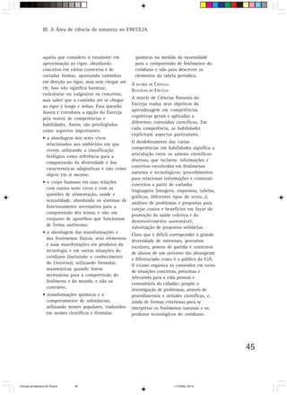 III. A Área de ciência da natureza no ENCCEJA




                  aquela que considera o estudante em         químicas na medida da necessidade
                  aproximação ao rigor, abordando             para a compreensão de fenômenos do
                  conceitos em vários contextos e de          cotidiano e não para descrever os
                  variadas formas, apontando caminhos         elementos da tabela periódica.
                  em direção ao rigor, mas sem chegar até
                                                             A MATRIZ DE CIÊNCIAS
                  ele. Isso não significa baratear,
                                                             NATURAIS DO ENCCEJA
                  caricaturar ou vulgarizar os conceitos,
                  mas saber que o caminho até se chegar      A matriz de Ciências Naturais do
                                                             Encceja traduz seus objetivos da
                  ao rigor é longo e árduo. Essa questão
                  ilustra e corrobora a opção do Encceja     aprendizagem em competências
                  pela matriz de competências e              cognitivas gerais e aplicadas a
                                                             diferentes conteúdos científicos. Em
                  habilidades. Assim, são privilegiados
                  como aspectos importantes:                 cada competência, as habilidades
                                                             explicitam aspectos particulares.
                  • a abordagem dos seres vivos
                                                             O desdobramento das várias
                    relacionados aos ambientes em que
                    vivem, utilizando a classificação        competências em habilidades significa a
                    biológica como referência para a         articulação entre os saberes científicos
                                                             diversos, que incluem: informações e
                    compreensão da diversidade e das
                    características adaptativas e não como   conceitos envolvidos em fenômenos
                    objeto em si mesmo;                      naturais e tecnológicos; procedimentos
                                                             para relacionar informações e construir
                  • o corpo humano em suas relações
                                                             conceitos a partir de variadas
                    com outros seres vivos e com as
                                                             linguagens (imagens, esquemas, tabelas,
                    questões de alimentação, saúde e
                                                             gráficos, diferentes tipos de texto...);
                    sexualidade, abordando os sistemas de
                                                             análises de problemas e propostas para
                    funcionamento necessários para a
                                                             cotejar custos e benefícios em favor da
                    compreensão dos temas, e não um
                                                             promoção da saúde coletiva e do
                    conjunto de aparelhos que funcionam
                                                             desenvolvimento sustentável;
                    de forma autônoma;
                                                             valorização de propostas solidárias.
                  • a abordagem das transformações e
                                                             Claro que é difícil corresponder à grande
                    dos fenômenos físicos, seus elementos
                                                             diversidade de interesses, percursos
                    e suas manifestações em produtos da
                                                             escolares, pontos de partida e contextos
                    tecnologia e em outras situações do
                                                             de alunos de um universo tão abrangente
                    cotidiano (incluindo o conhecimento
                                                             e diferenciado como é o público da EJA.
                    do Universo), utilizando fórmulas
                                                             O exame organiza os conteúdos em torno
                    matemáticas quando forem
                                                             de situações concretas, próximas e
                    necessárias para a compreensão do
                                                             relevantes para a vida pessoal e
                    fenômeno e do mundo, e não ao
                                                             comunitária do cidadão; propõe a
                    contrário;
                                                             investigação de problemas, através de
                  • transformações químicas e o              procedimentos e atitudes científicas, e,
                    comportamento de substâncias,            ainda de formas criteriosas para se
                    utilizando nomes populares, traduzidos   interpretar os fenômenos naturais e os
                    em nomes científicos e fórmulas          produtos tecnológicos do cotidiano.




                                                                                                         45



CiÍncias da Natureza 39-75.pmd   45                                                 11/7/2003, 09:10
 