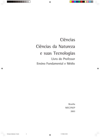 Ciências
                                   Ciências da Natureza
                                     e suas Tecnologias
                                             Livro do Professor
                                   Ensino Fundamental e Médio




                                                                       Brasília
                                                              MEC/INEP
                                                                         2003




CiÍncias da Natureza 1-8.pmd   3                    11/7/2003, 09:09
 